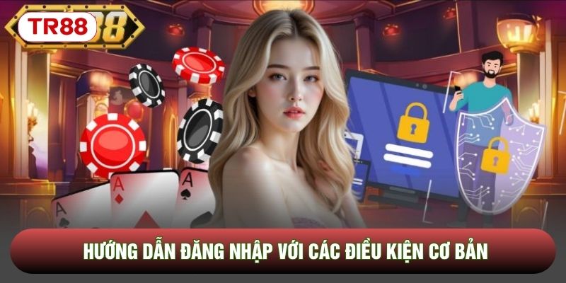 Hướng dẫn đăng nhập với các điều kiện cơ bản