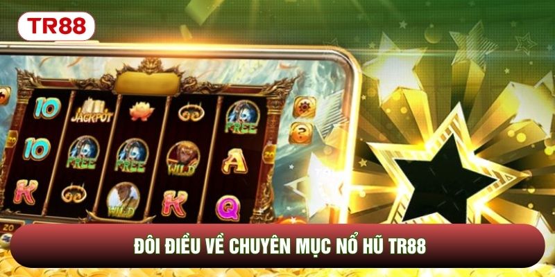 Đôi điều về chuyên mục nổ hũ TR88