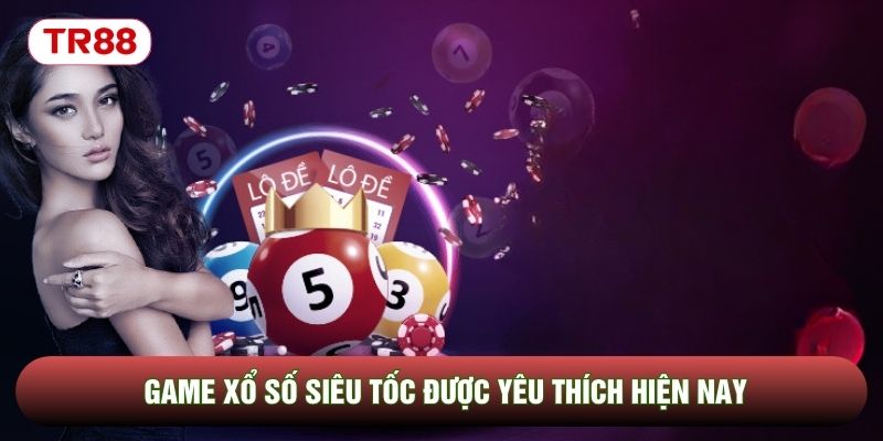 Game xổ số siêu tốc được yêu thích hiện nay