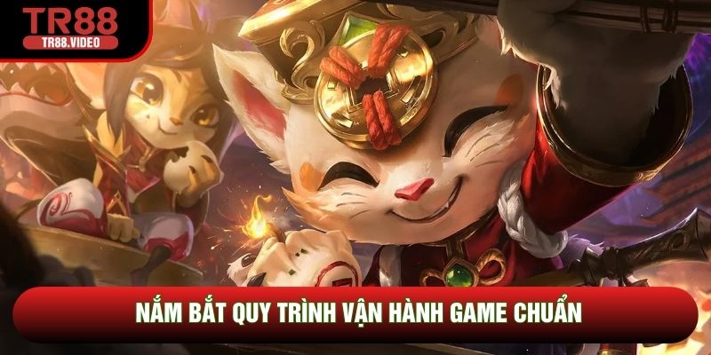 Nắm bắt quy trình vận hành game chuẩn