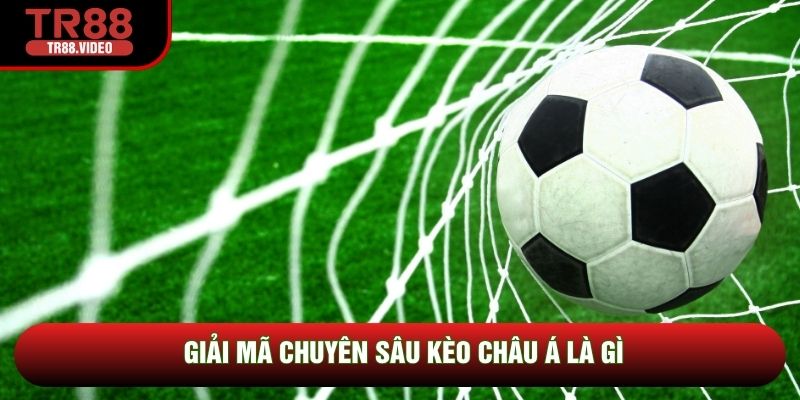 Giải mã chuyên sâu kèo châu Á là gì